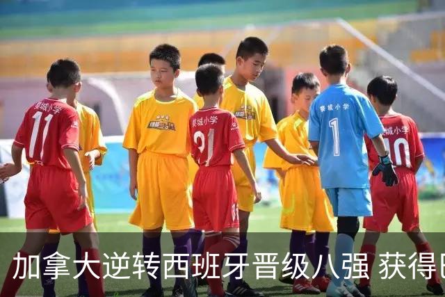加拿大逆转西班牙晋级八强 获得巴黎奥运资格