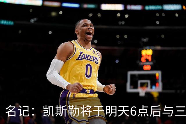 名记：凯斯勒将于明天6点后与三支球队会面 相信湖人会是其中之一