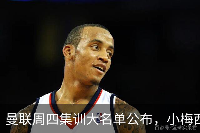 曼联周四集训大名单公布，小梅西领衔小妖云集！拉爵提出三项要求