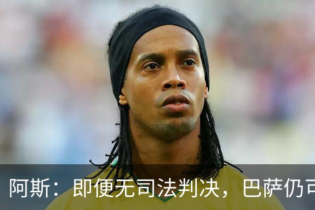 阿斯：即便无司法判决，巴萨仍可能因内格雷拉案被禁止参加欧战